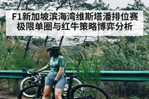 F1新加坡滨海湾维斯塔潘排位赛极限单圈与红牛策略博弈分析